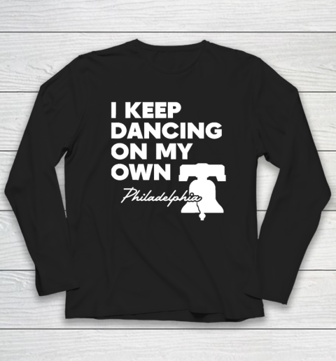 I Keep Dancing On My Own Philidelphia Philly Anthem Long Sleeve T-Shirt