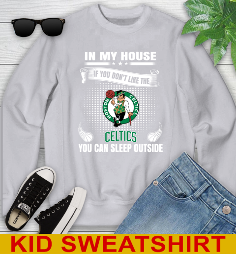 Boston Celtics NBA Basketball In My House If You Don't Like The Celtics You Can Sleep Outside Shirt Youth Sweatshirt 3