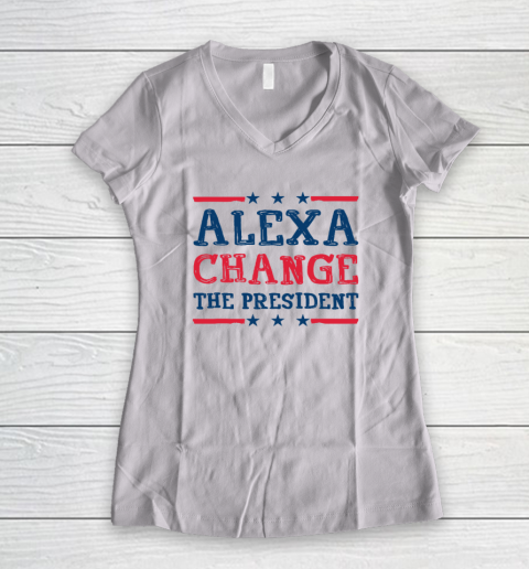 Alexa Change The President Funny Quote Humor Women's V-Neck T-Shirt