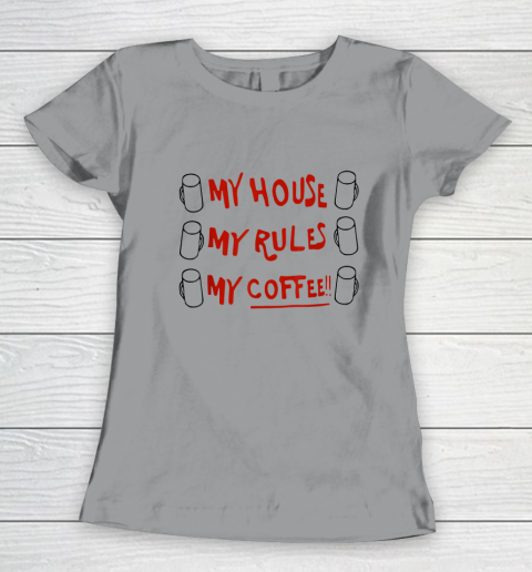 My House My Rules My Coffee Women's T-Shirt 3