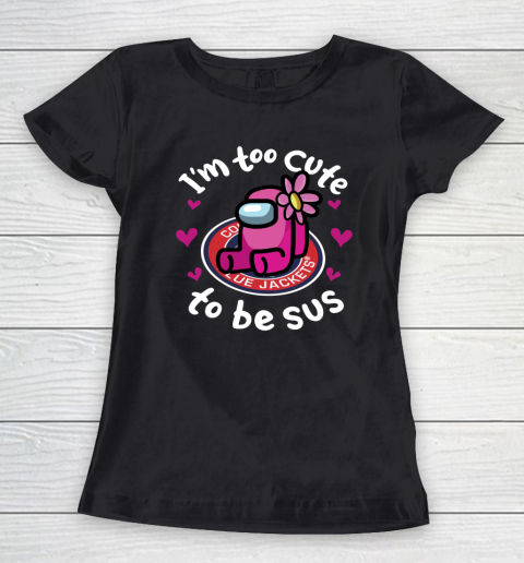 Columbus Blue Jackets NHL Ice Hockey Among Us I Am Too Cute To Be Sus Women's T-Shirt