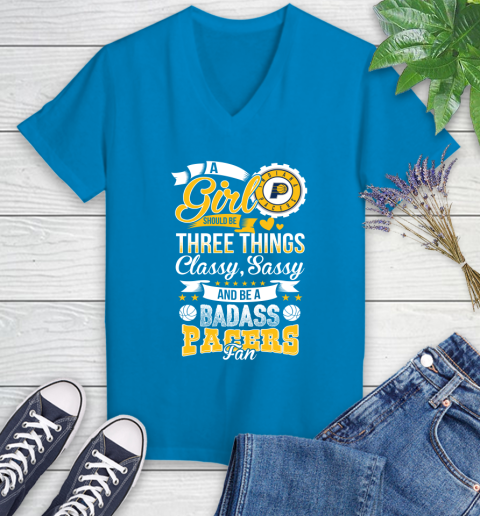 Indiana Pacers NBA A Girl Should Be Three Things Classy Sassy And A Be Badass Fan Women's V-Neck T-Shirt 7
