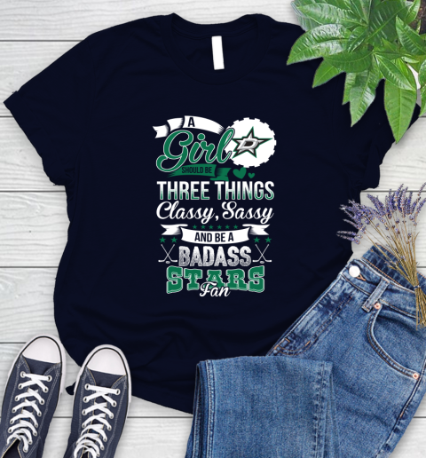 Dallas Stars NHL Hockey A Girl Should Be Three Things Classy Sassy And A Be Badass Fan Women's T-Shirt 2