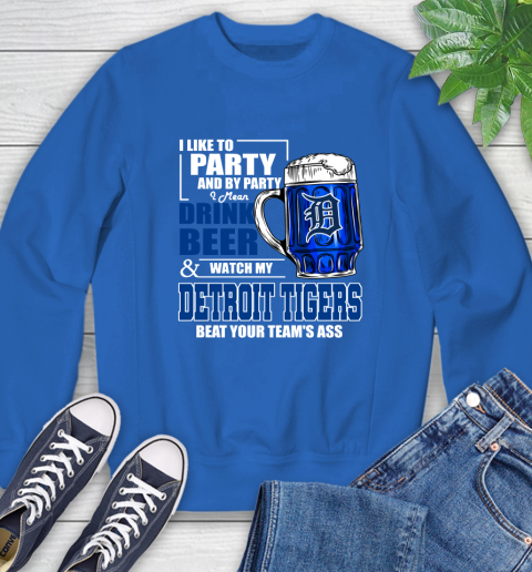 MLB I Like To Party And By Party I Mean Drink Beer And Watch My Detroit Tigers Beat Your Team's Ass Baseball Sweatshirt 9