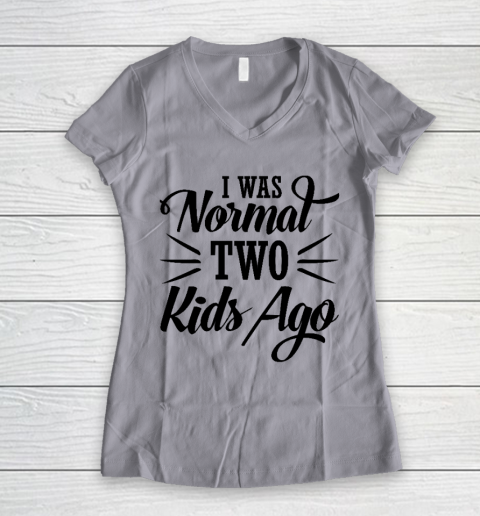 I was normal two kids ago Mother's Day Gift Women's V-Neck T-Shirt 2