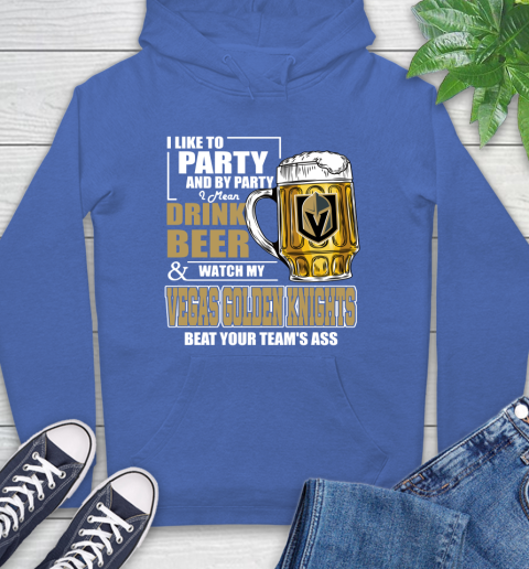 NHL I Like To Party And By Party I Mean Drink Beer And Watch My Vegas Golden Knights Beat Your Team's Ass Hockey Hoodie 9