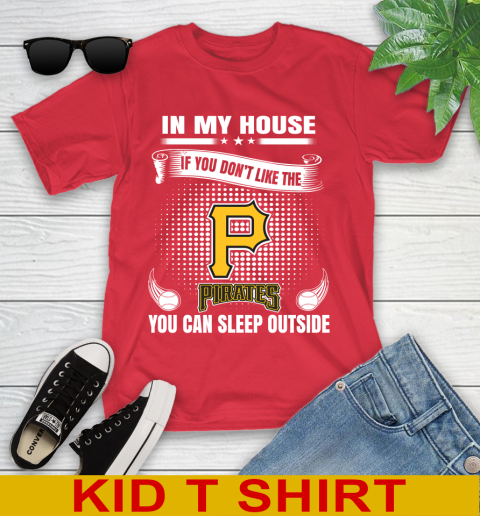 Pittsburgh Pirates MLB Baseball In My House If You Don't Like The  Pirates You Can Sleep Outside Shirt Youth T-Shirt 11