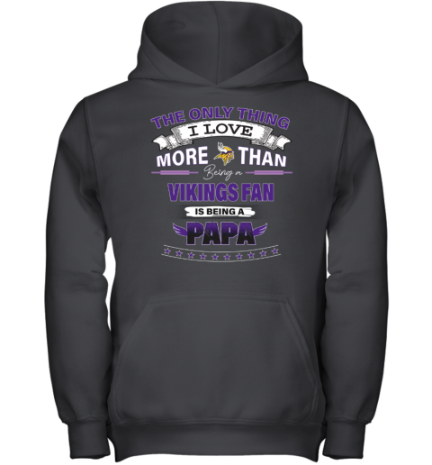 NFL The Only Thing I Love More Than Being A Minnesota Vikings Fan Is Being  A Papa Football Youth Sweatshirt