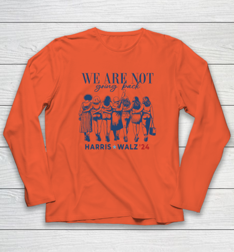 We Are Not Going Back Kamala Harris Waltz 24 Madam President Long Sleeve T-Shirt 3