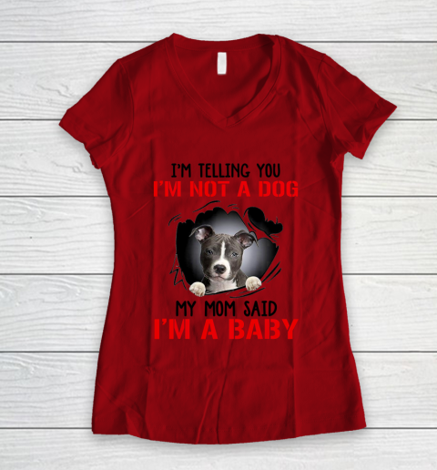 Dog Mom Shirt Pitbull I m Telling You I m Not A Dog My Mom Said I m A Baby Women's V-Neck T-Shirt 6