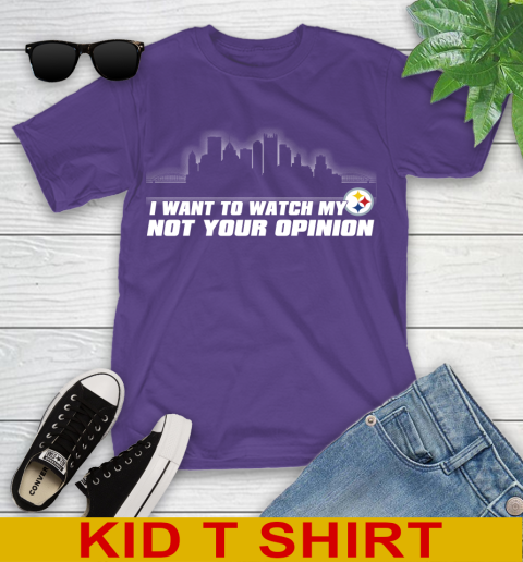 Pittsburgh Steelers NFL I Want To Watch My Team Not Your Opinion Youth T-Shirt 3