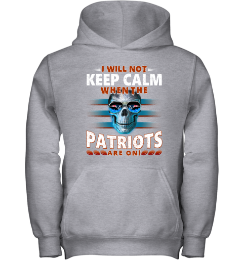 NFL I Will Not Keep Calm When The New England Patriots Are On Skull Football Sports znPOwJqXInH youth hoodie 43 95 151514 front sport grey