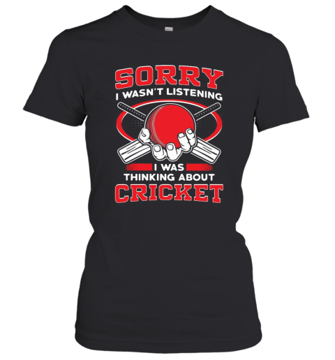 Sorry I Wasn'T Listening I Was Thinking About Cricket Women's T-Shirt
