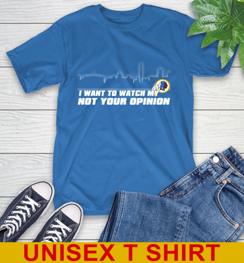 Washington Redskins NFL I Want To Watch My Team Not Your Opinion T-Shirt 11