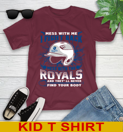 MLB Baseball Kansas City Royals Mess With Me I Fight Back Mess With My Team And They'll Never Find Your Body Shirt Youth T-Shirt 5