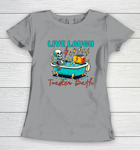 Funny Dread Optimism Humor Live Laugh Toaster Bath Skeleton Women's T-Shirt 3