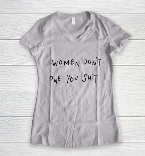 Women Don't Owe You Shit Shirt Feminist Womens Gift Women's V-Neck T-Shirt
