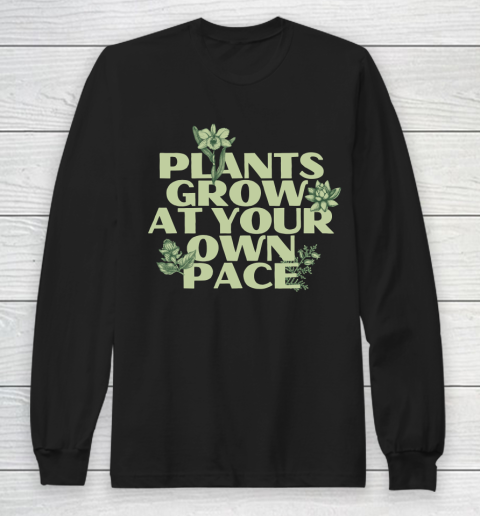 Plants Grow At Your Own Pace Shirt Long Sleeve T-Shirt