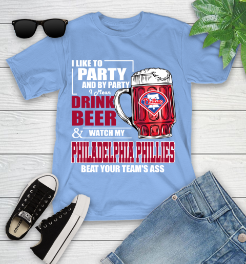 MLB I Like To Party And By Party I Mean Drink Beer And Watch My Philadelphia Phillies Beat Your Team's Ass Baseball Youth T-Shirt 15