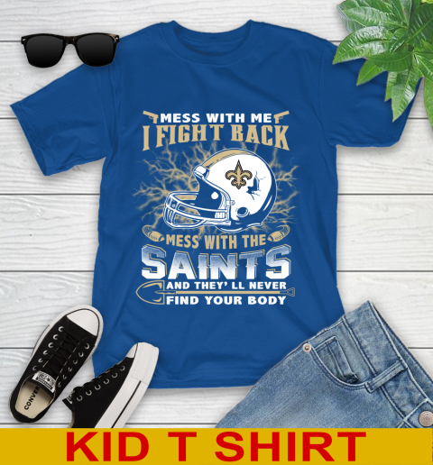 NFL Football New Orleans Saints Mess With Me I Fight Back Mess With My Team And They'll Never Find Your Body Shirt Youth T-Shirt 10
