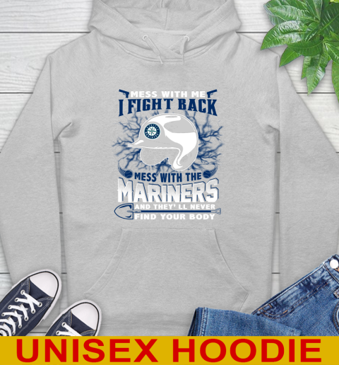 MLB Baseball Seattle Mariners Mess With Me I Fight Back Mess With My Team And They'll Never Find Your Body Shirt Hoodie 6