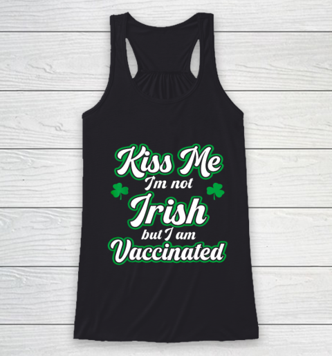Kiss Me I m Not Irish But I Am Vaccinated St Patrick Day Racerback Tank
