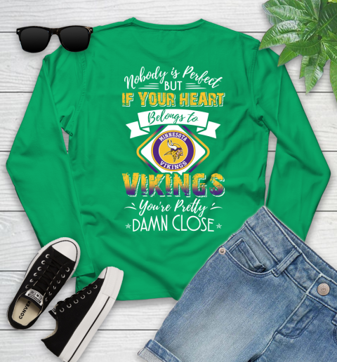 NFL Football Minnesota Vikings Nobody Is Perfect But If Your Heart Belongs To Vikings You're Pretty Damn Close Shirt Youth Long Sleeve 6