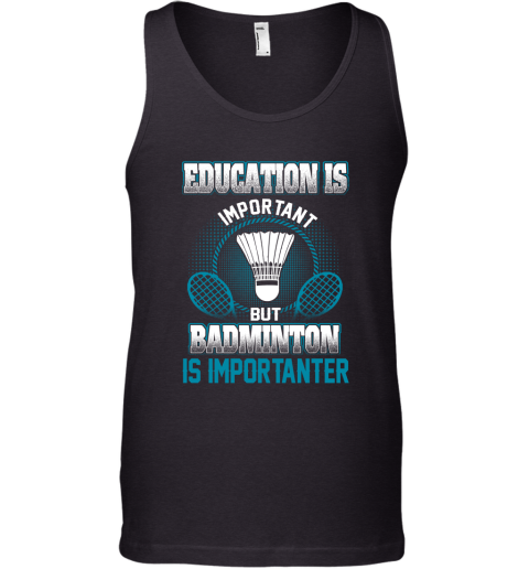 Education Is Important But Badminton Is Importanter Tank Top