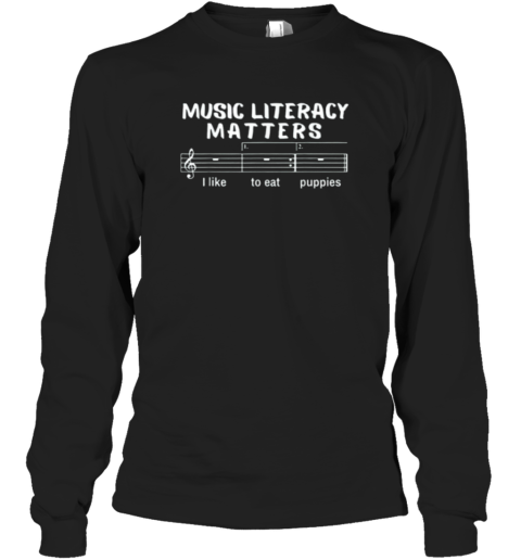 Music Literacy Matters I Like To Eat Puppies Long Sleeve T-Shirt