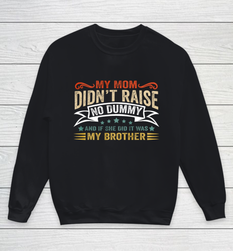 My Mom Didnt Raise No Dummy And If She Did It Was My Brother Youth Sweatshirt
