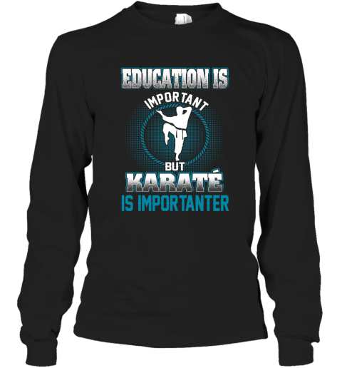 Education Is Important But Karate Is Importanter Long Sleeve T-Shirt
