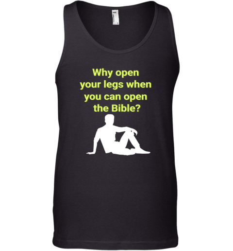 Why Open Your Legs When You Can Open The Bible Tank Top