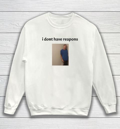Daniel Larson I Dont Have Reapons Sweatshirt