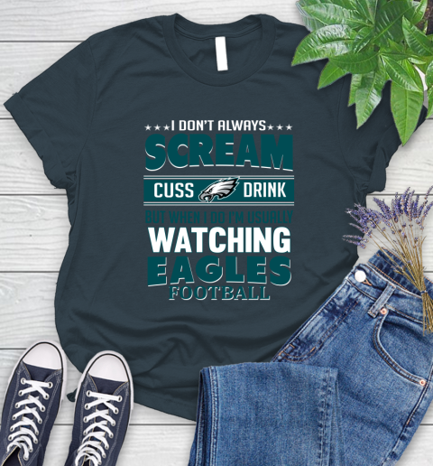 Philadelphia Eagles NFL Football I Scream Cuss Drink When I'm Watching My Team Women's T-Shirt 11