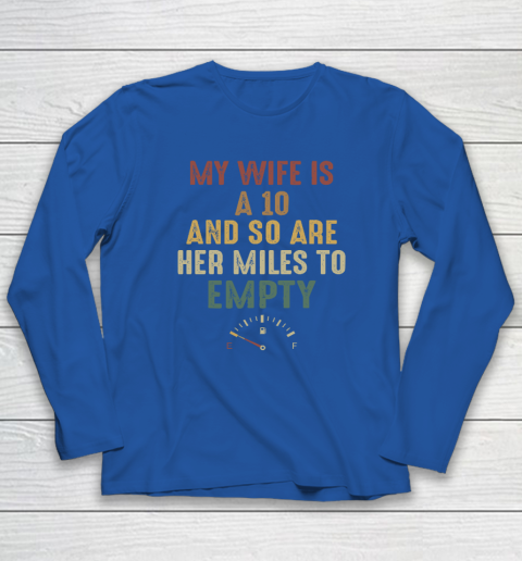 Funny My Wife Is A 10 And So Are Her Miles To Empty Long Sleeve T-Shirt 5