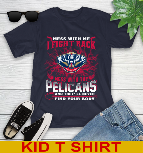 NBA Basketball New Orleans Pelicans Mess With Me I Fight Back Mess With My Team And They'll Never Find Your Body Shirt Youth T-Shirt 2