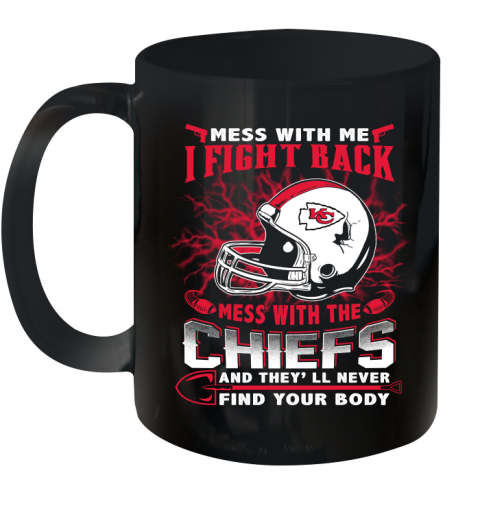 NFL Football Kansas City Chiefs Mess With Me I Fight Back Mess With My Team And They'll Never Find Your Body Shirt Ceramic Mug 11oz