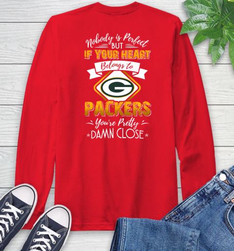 NFL Football Green Bay Packers Nobody Is Perfect But If Your Heart Belongs To Packers You're Pretty Damn Close Shirt Long Sleeve T-Shirt 12
