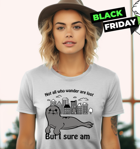 Seal Not All Who Wander Are Lost But I Sure Am Women's T-Shirt