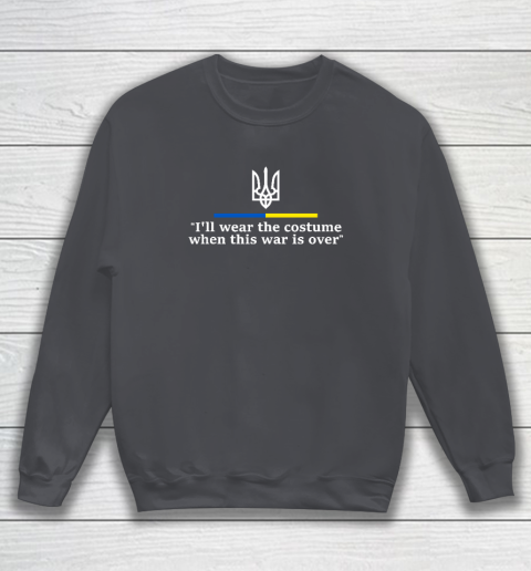 I'll Wear the Costume when This War Is Over Sweatshirt 3