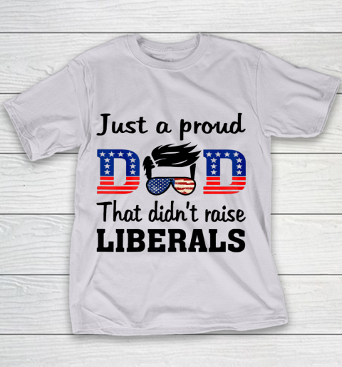 Just A Proud Dad That Didn t Raise Liberals Youth T-Shirt 2