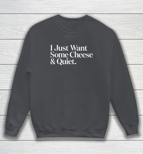I Just Want Some Cheese And Quiet Funny Sweatshirt 3