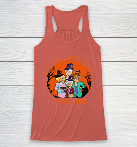 Golden Girls Tshirt In the world full of witch be Golden girls Halloween Racerback Tank 3