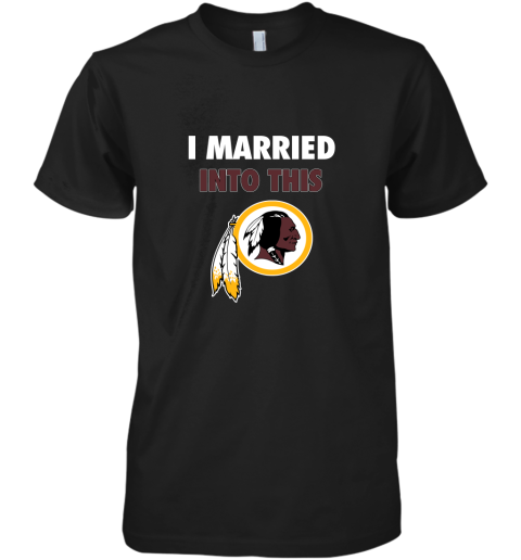 I Married Into This Washington Redskins Football NFL Premium Men's T-Shirt