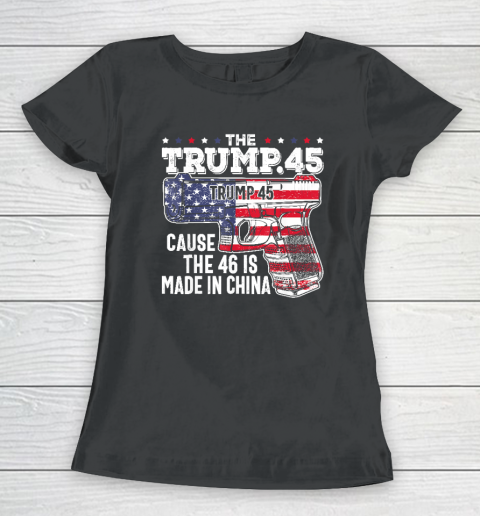45 American Flag, The Trump 45 Cause The 46 Is Made In China Women's T-Shirt