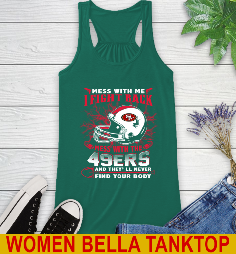 NFL Football San Francisco 49ers Mess With Me I Fight Back Mess With My Team And They'll Never Find Your Body Shirt Racerback Tank 5