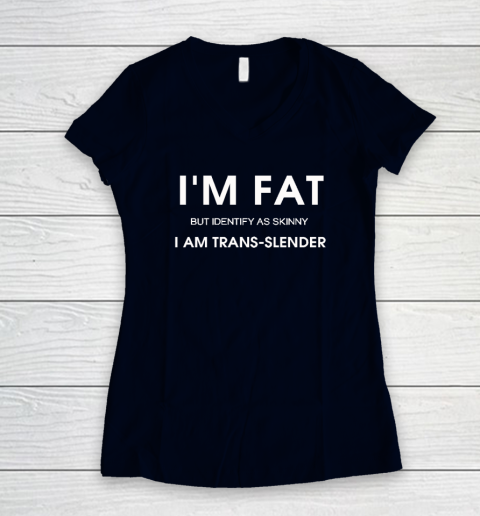 I'm Fat But Identify As Skinny I Am Trans Slender Women's V-Neck T-Shirt 2