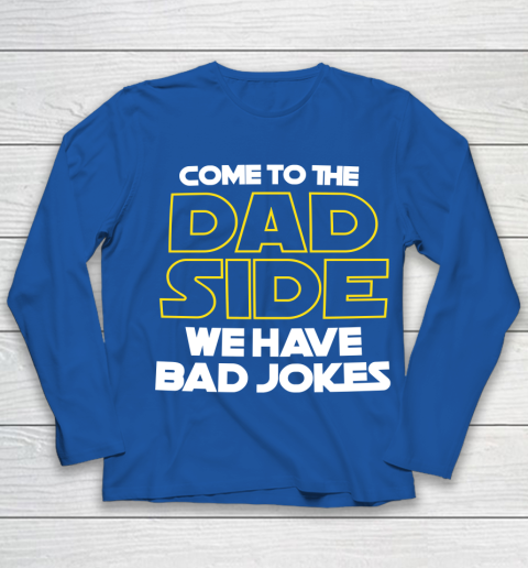 Come To The Dad Side We Have Bad Jokes Funny Star Wars Dad Jokes Youth Long Sleeve 7