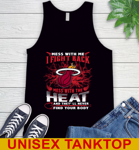 NBA Basketball Miami Heat Mess With Me I Fight Back Mess With My Team And They'll Never Find Your Body Shirt Tank Top