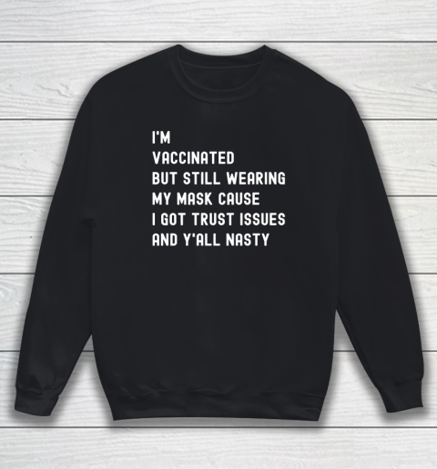 I'm Vaccinated But Still Wearing My Mask Shirt Y'All Nasty Sweatshirt
